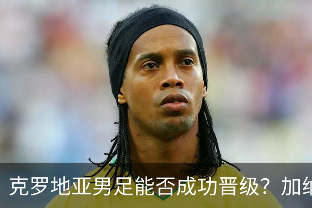 克罗地亚男足能否成功晋级？加纳男足的防守表现相当出色！